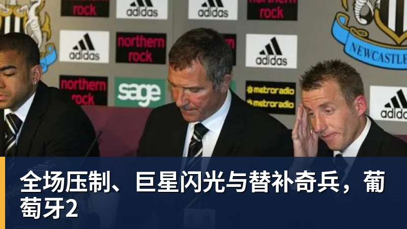 九游体育全场压制、巨星闪光与替补奇兵，葡萄牙2