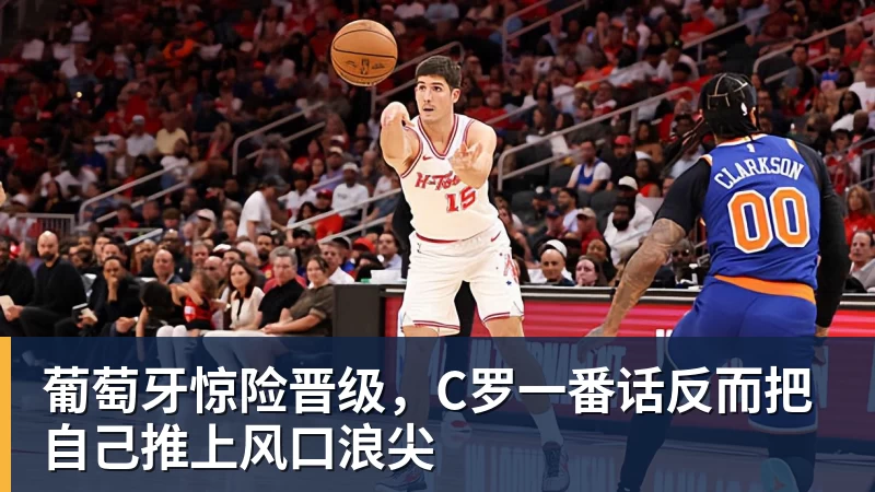 九游体育葡萄牙惊险晋级，C罗一番话反而把自己推上风口浪尖