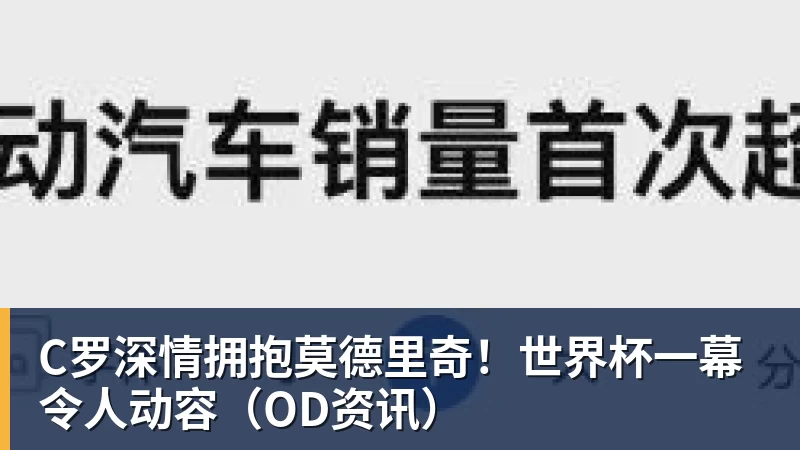 九游体育C罗深情拥抱莫德里奇！世界杯一幕令人动容（OD资讯）