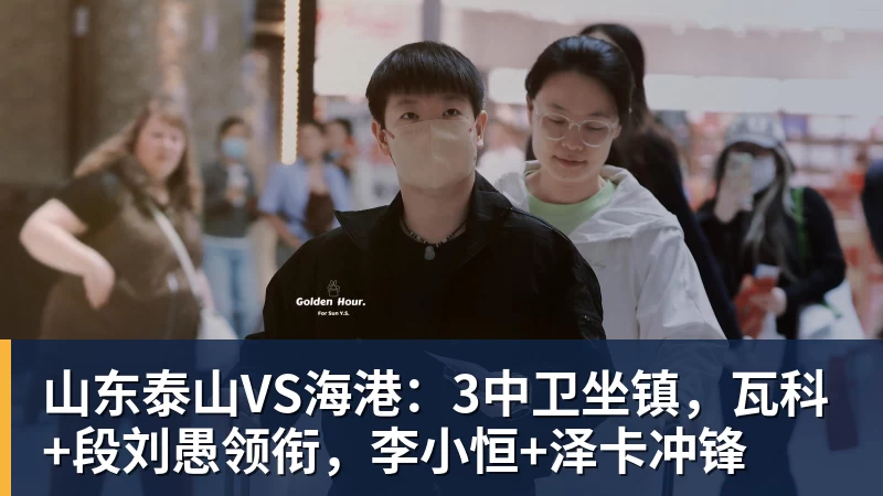 九游体育山东泰山VS海港：3中卫坐镇，瓦科+段刘愚领衔，李小恒+泽卡冲锋