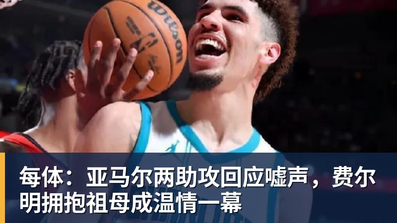 九游体育每体：亚马尔两助攻回应嘘声，费尔明拥抱祖母成温情一幕