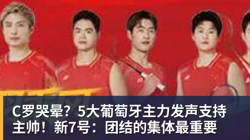 九游体育C罗哭晕？5大葡萄牙主力发声支持主帅！新7号：团结的集体最重要