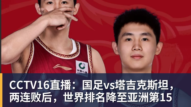 九游体育CCTV16直播：国足vs塔吉克斯坦，两连败后，世界排名降至亚洲第15