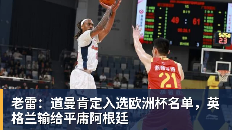 九游体育老雷：道曼肯定入选欧洲杯名单，英格兰输给平庸阿根廷