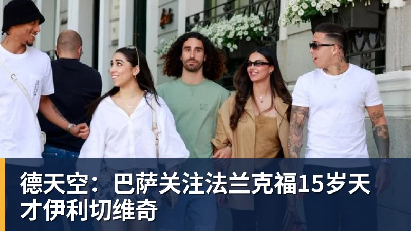 九游体育德天空：巴萨关注法兰克福15岁天才伊利切维奇
