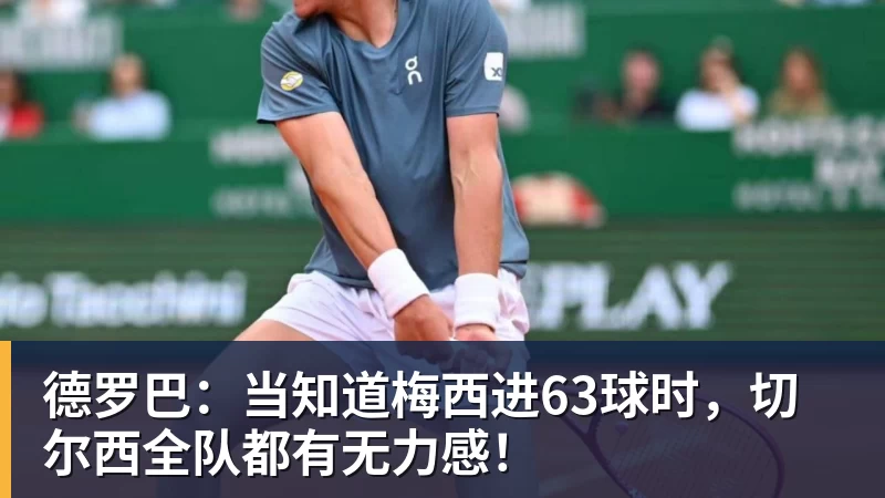 九游体育德罗巴：当知道梅西进63球时，切尔西全队都有无力感！