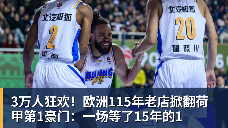 九游体育3万人狂欢！欧洲115年老店掀翻荷甲第1豪门：一场等了15年的1
