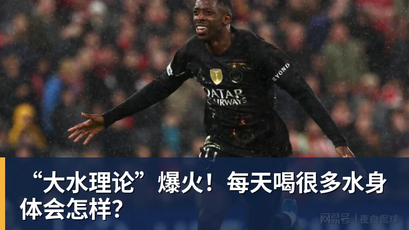 九游体育“大水理论”爆火！每天喝很多水身体会怎样？